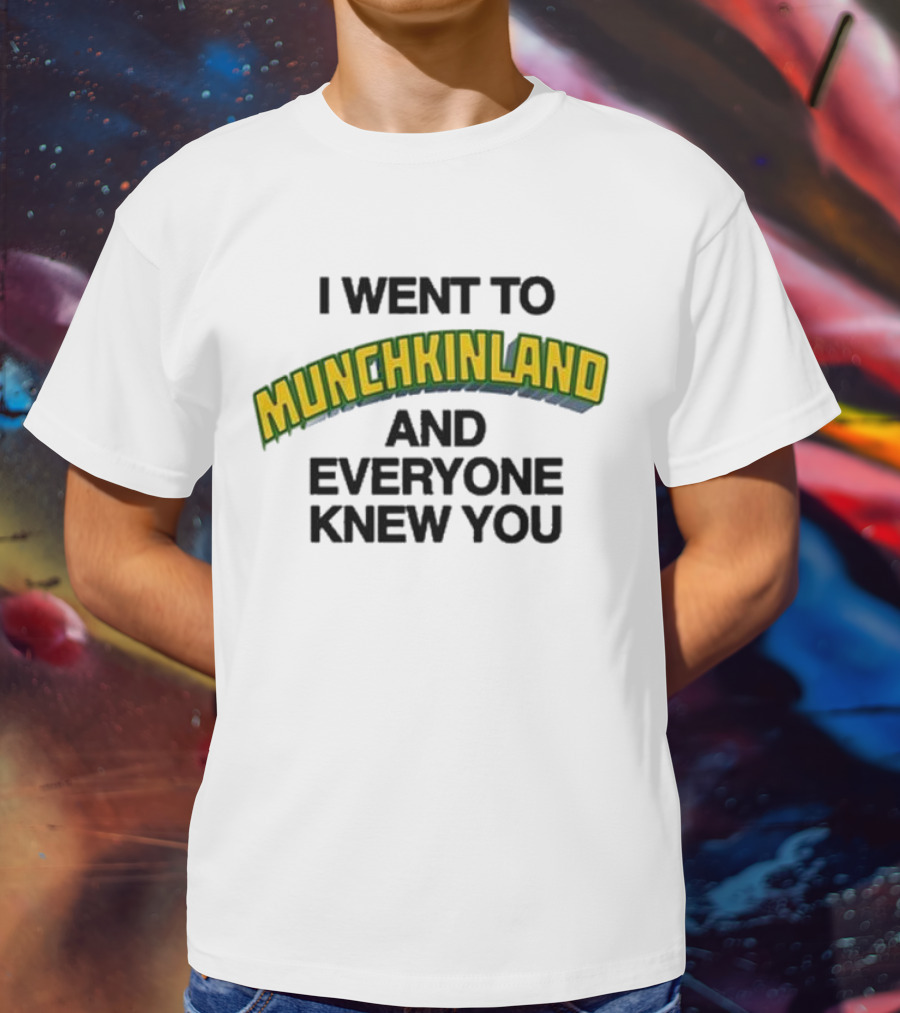 I Went To Munchkinland And Everyone Knew You Wizard Of Oz Inspired Phrase T-Shirt