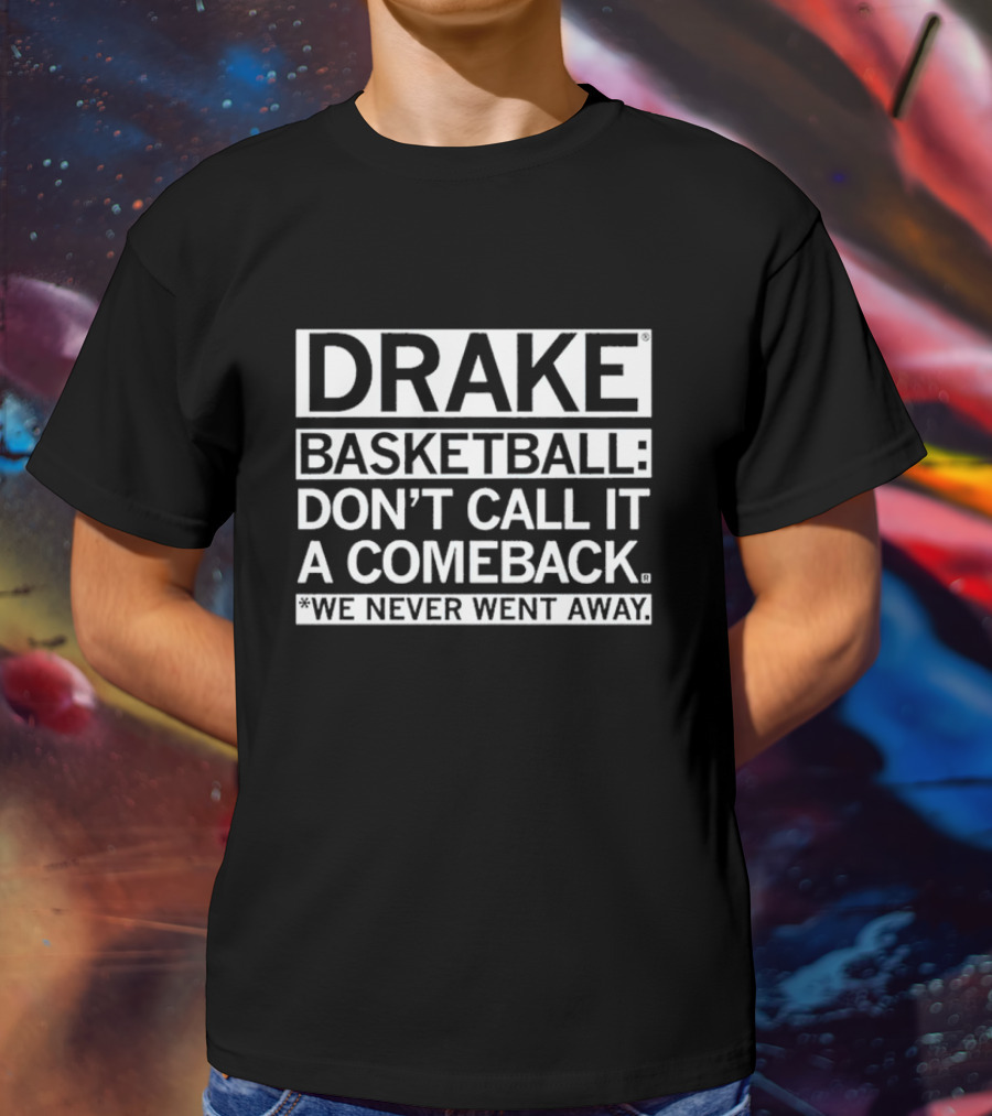 Drake Basketball Don’t Call It A Comeback We Never Went Away T-Shirt