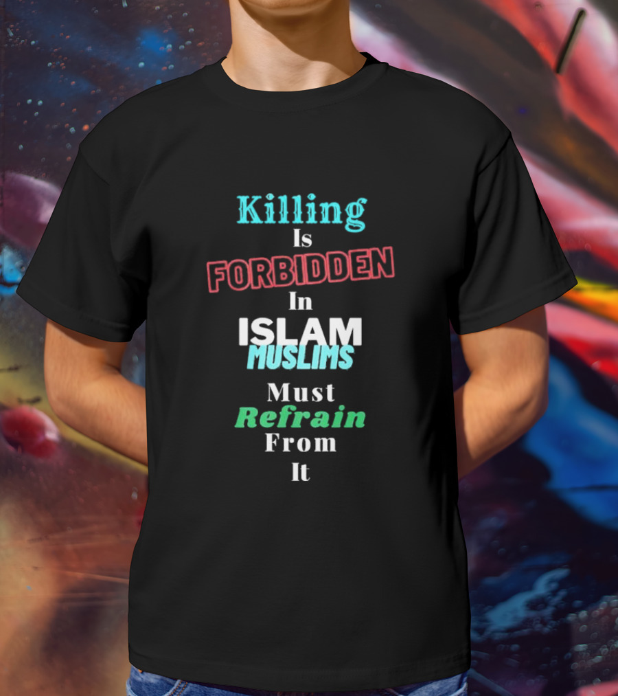 Killing Is Forbidden In Islam Muslims Must Refrain From It T-Shirt