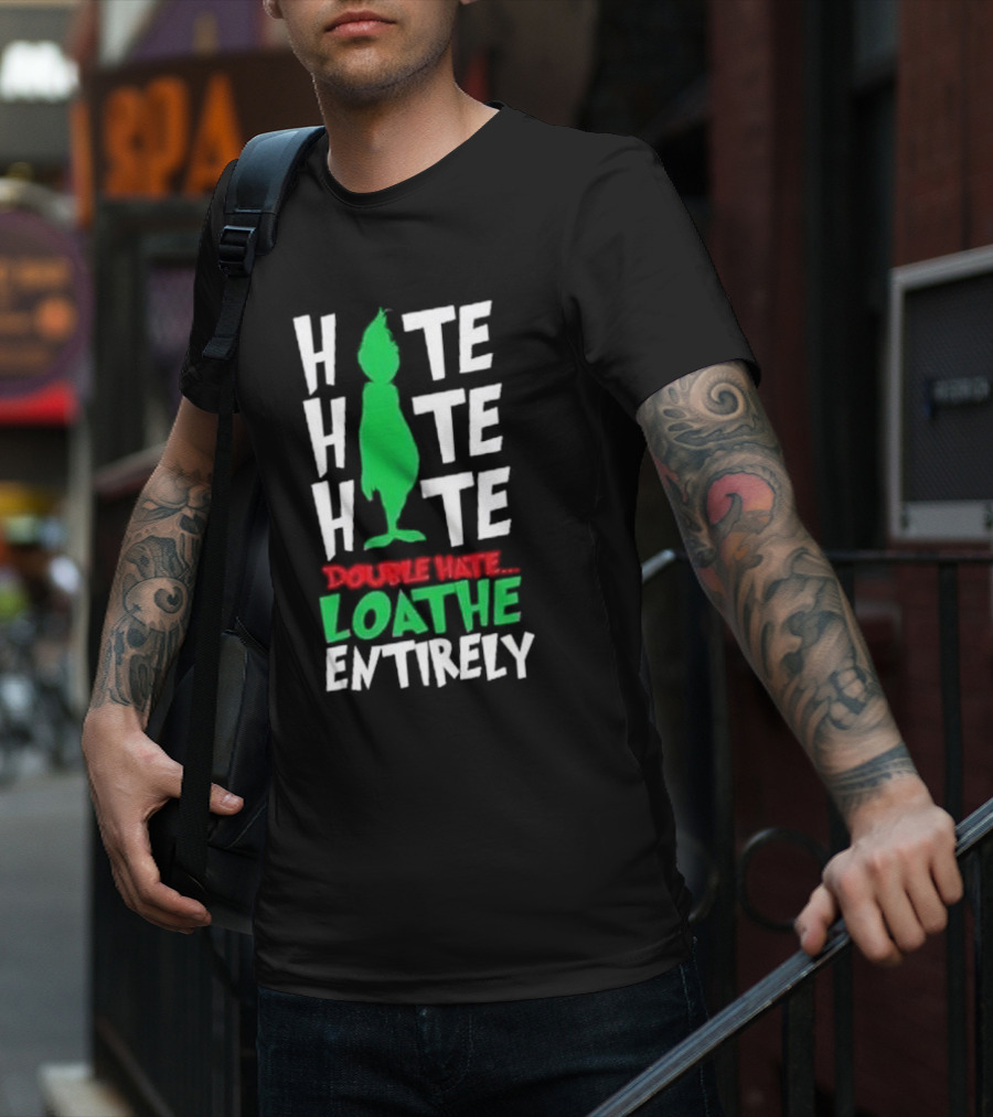 Hate Hate Hate Grinch Double Hate Loathe Entirely T-Shirt