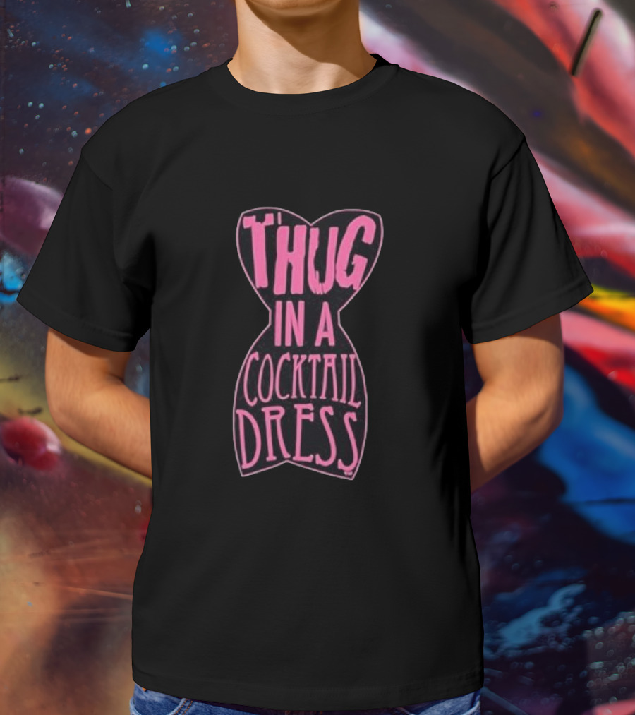 Thug In A Cocktail Dress T-Shirt