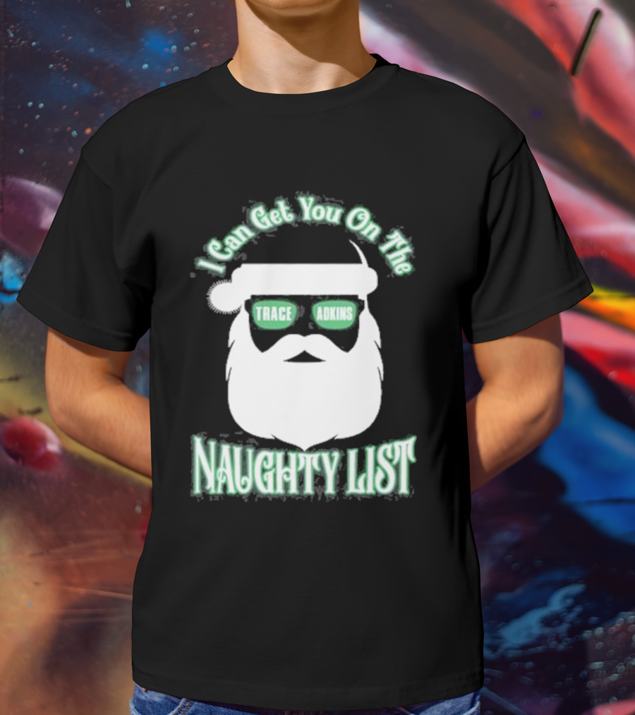 I Can Get You On The Trace Adkins Naughty List T-Shirt