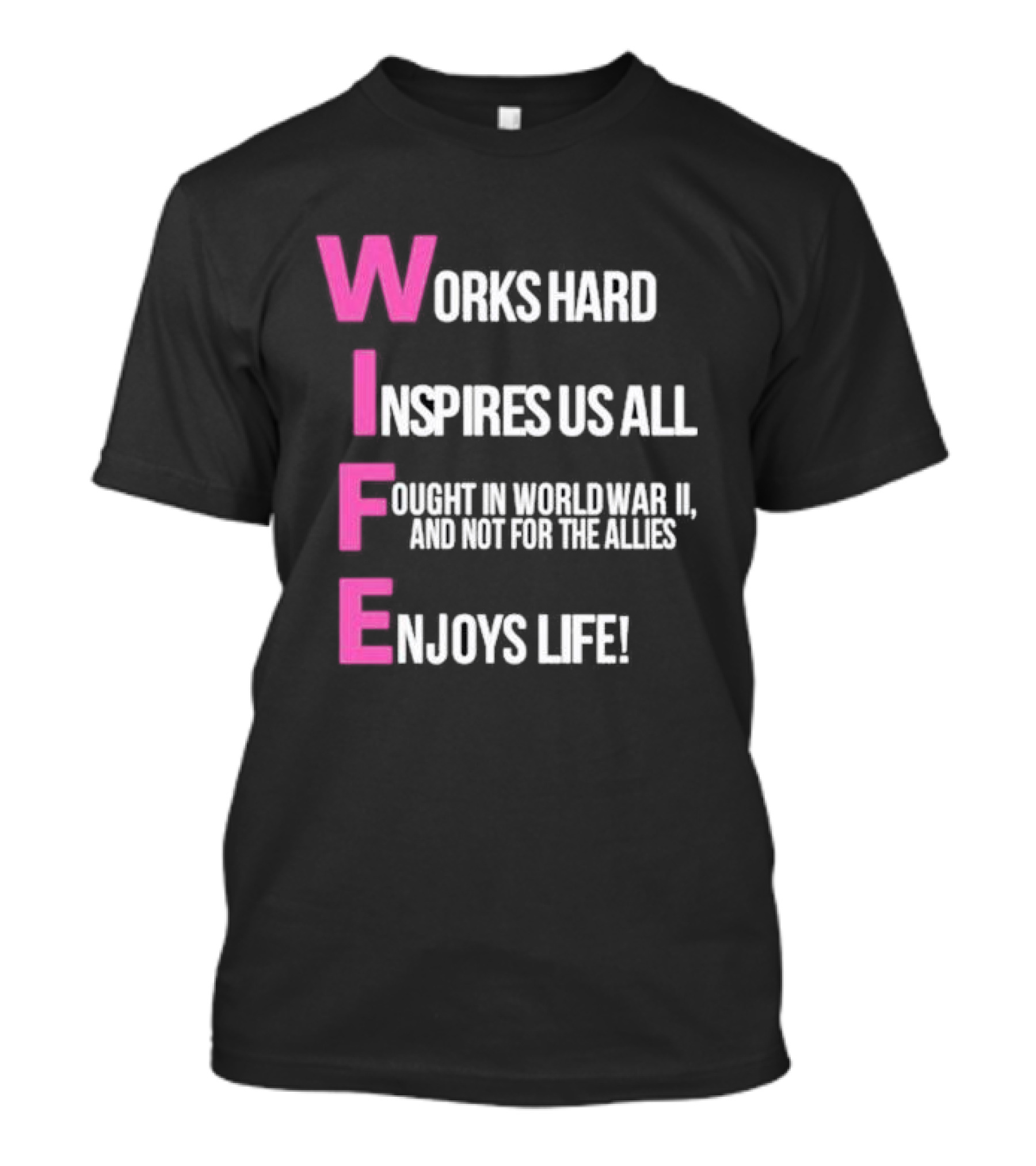 Wife Works Hard Inspires Us All Fought In World War II Enjoys Life T-Shirt