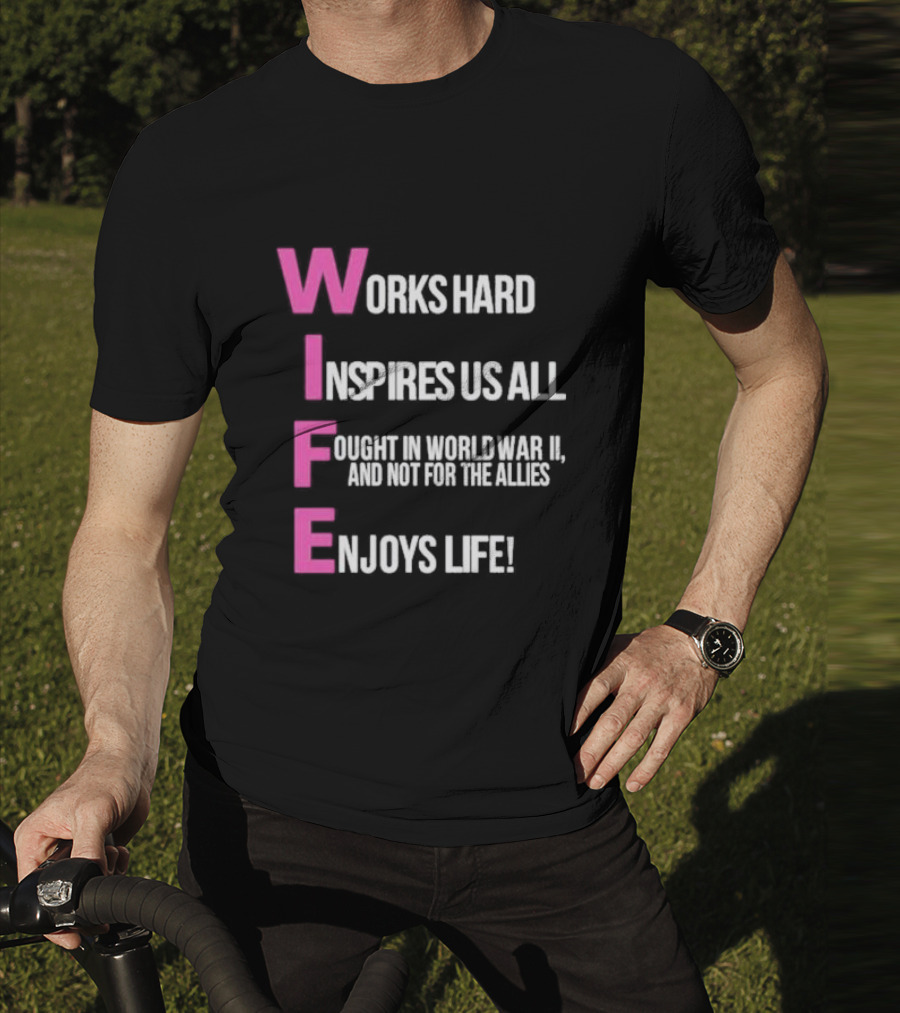 Wife Works Hard Inspires Us All Fought In World War II Enjoys Life T-Shirt