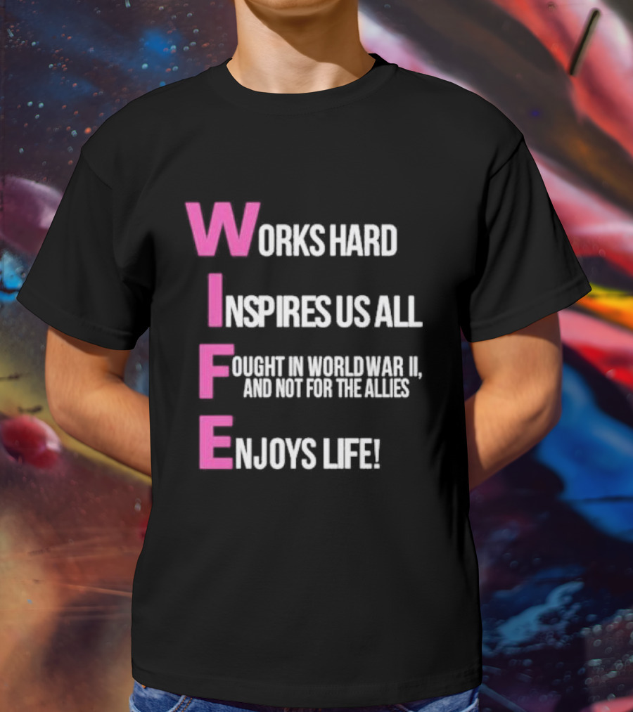 Wife Works Hard Inspires Us All Fought In World War II Enjoys Life T-Shirt