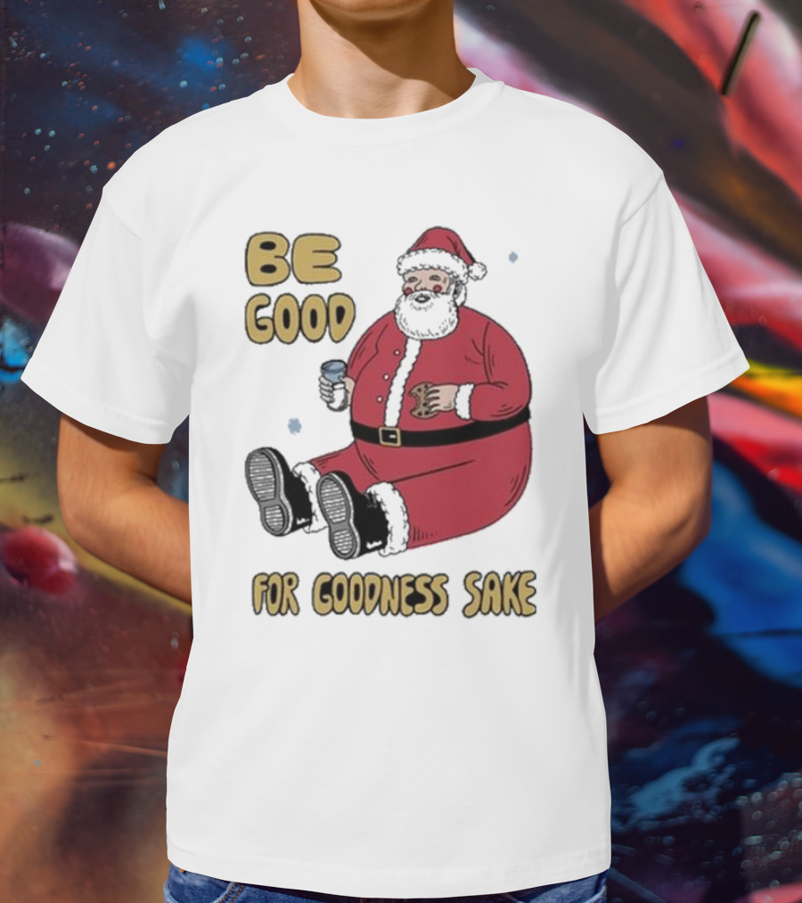 Dave Van Patten Be Good For Goodness Sake Santa Holding Cookie And Drink T-Shirt