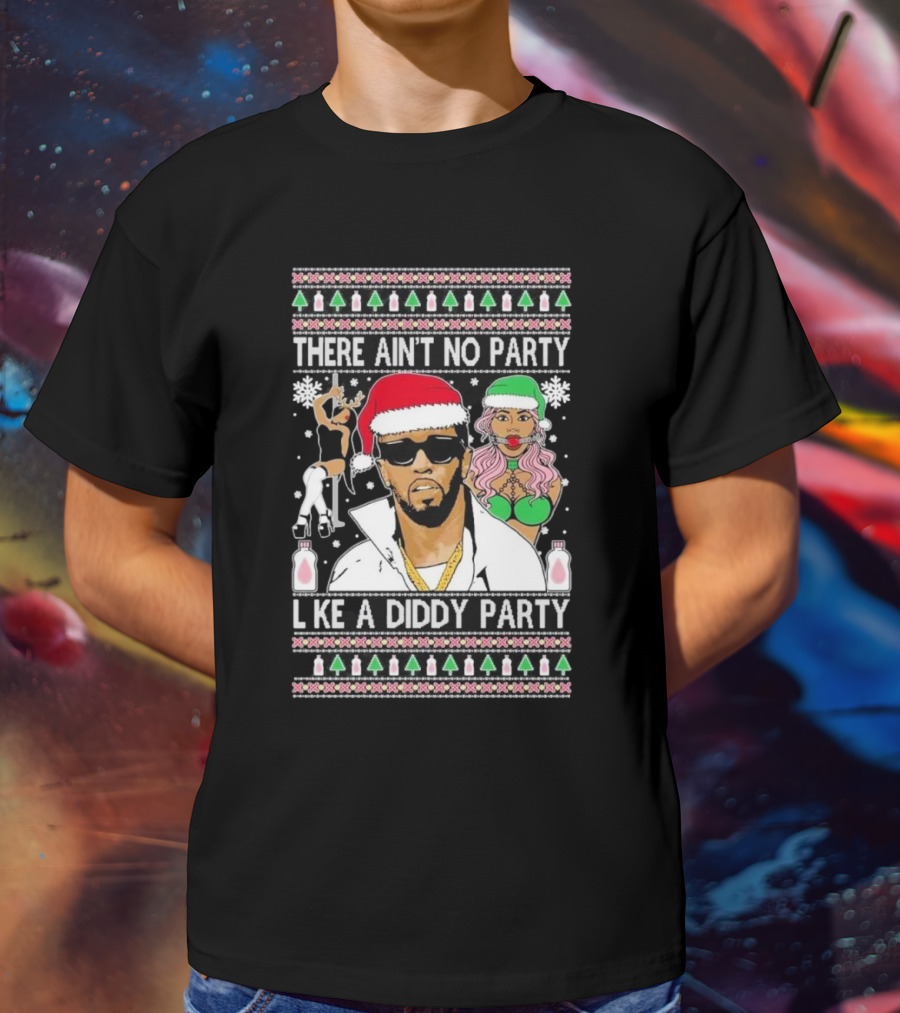 There Ain’t No Party Like A Diddy Party Ugly Christmas Sweater Featuring Holiday Icons T-Shirt