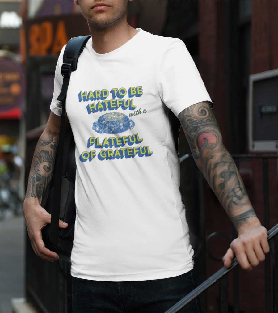 Hard To Be Hateful With A Plateful Of Grateful Blue Dish Image T-Shirt