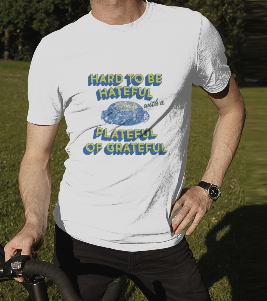 Hard To Be Hateful With A Plateful Of Grateful Blue Dish Image T-Shirt