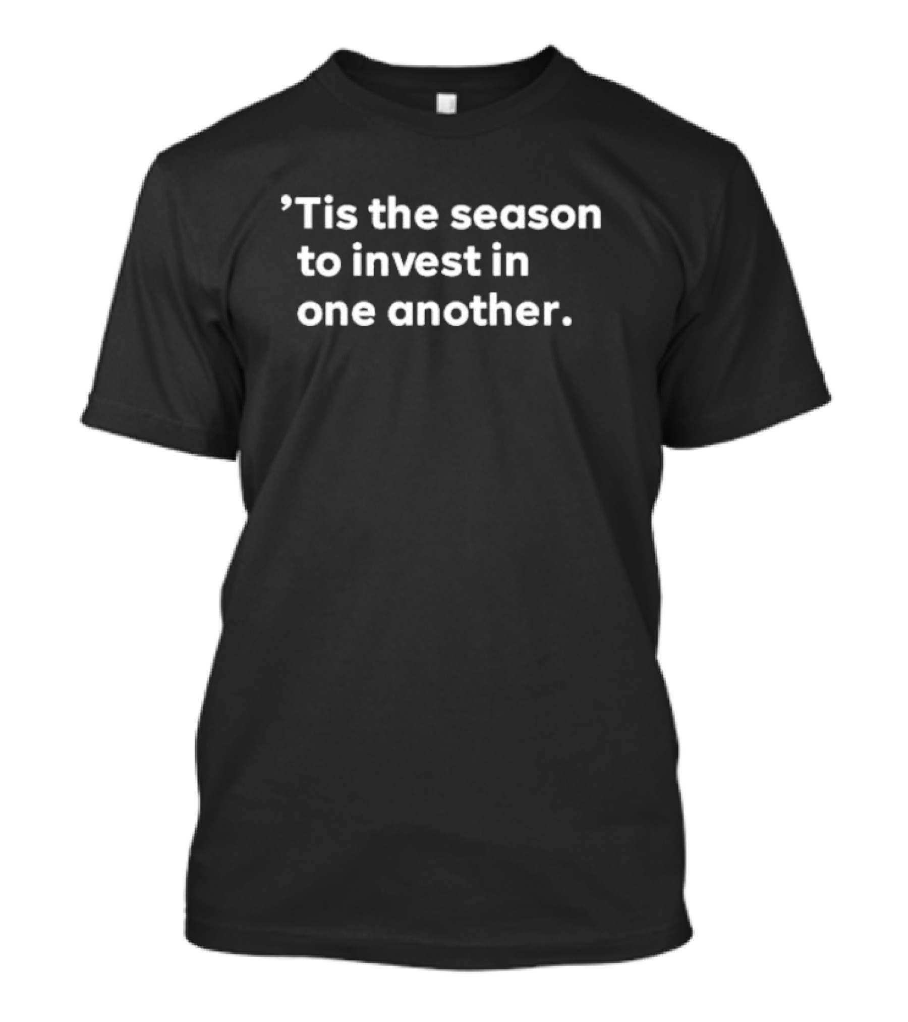 ’Tis The Season To Invest In One Another Holiday Giving And Connection T-Shirt