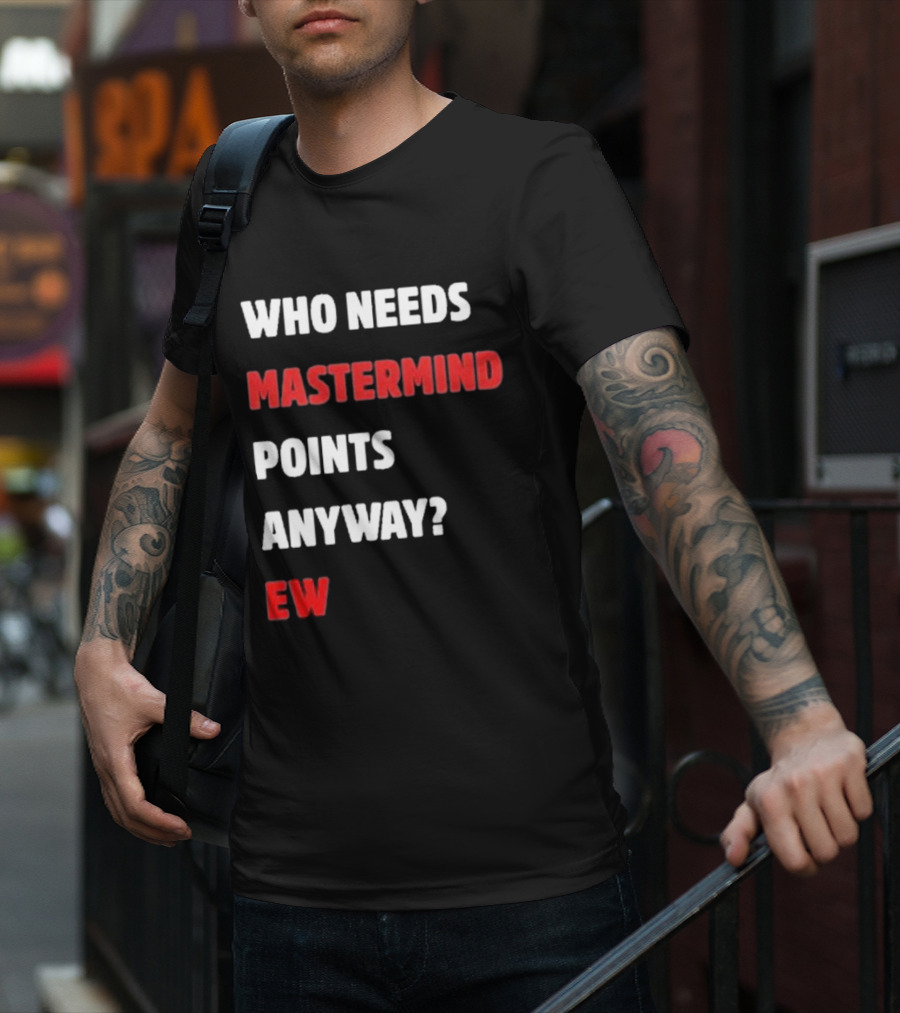 Who Needs Mastermind Points Anyway Ew T-Shirt