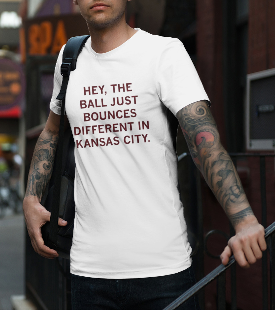 Hey, The Ball Just Bounces Different In Kansas City T-Shirt