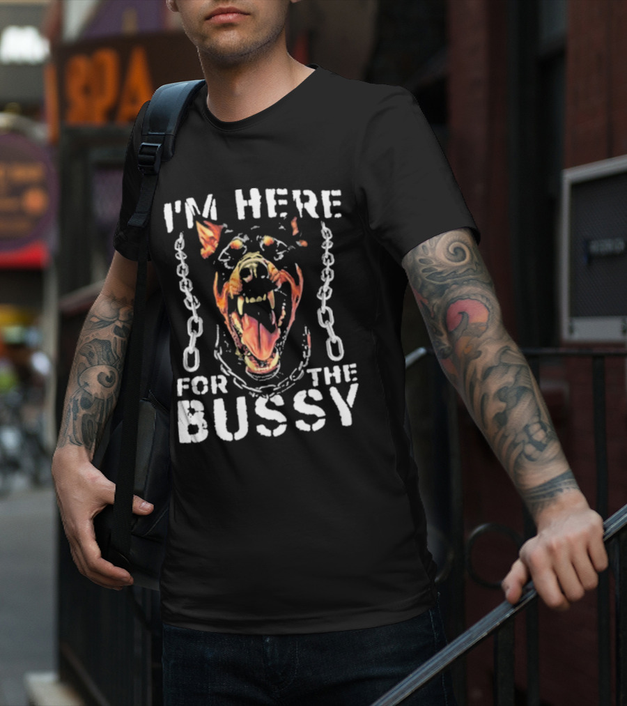 I'M HERE FOR THE BUSSY Fierce Dog With Chains T-Shirt