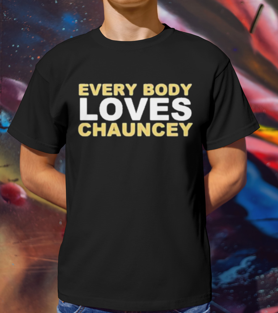 EVERYBODY LOVES CHAUNCEY T-Shirt