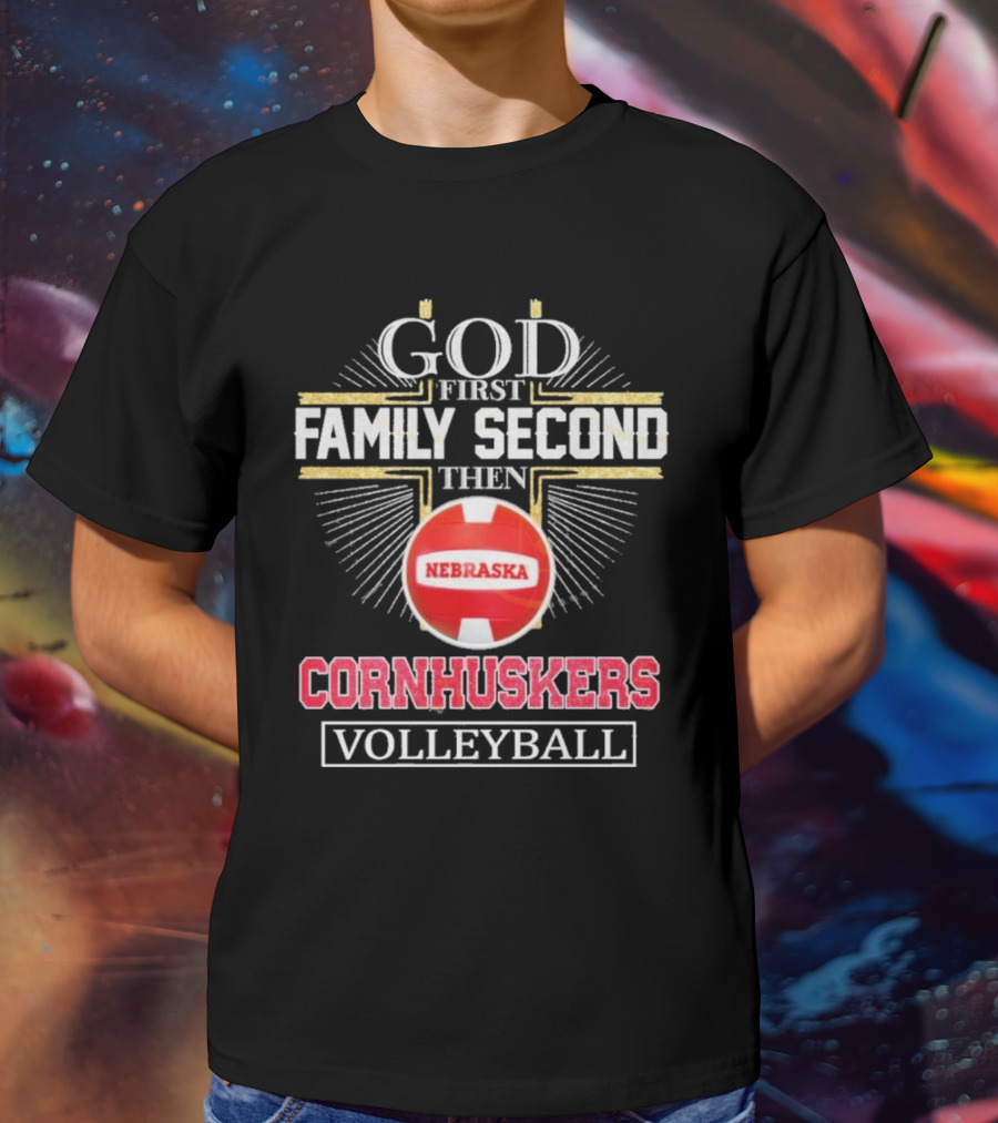 God First Family Second Then Nebraska Cornhuskers Volleyball T-Shirt