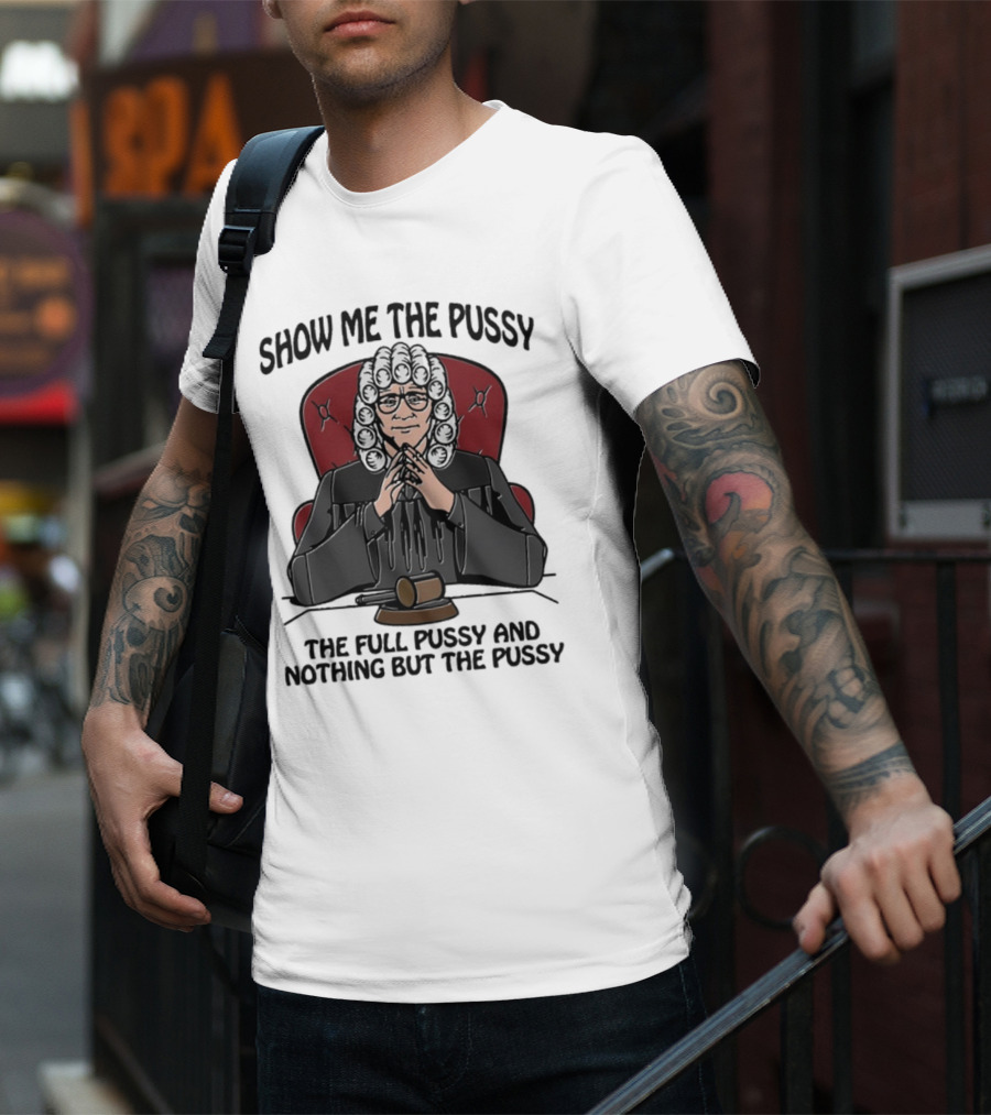 Show Me The Pussy The Full Pussy And Nothing But The Pussy Judge Wig Gavel T-Shirt