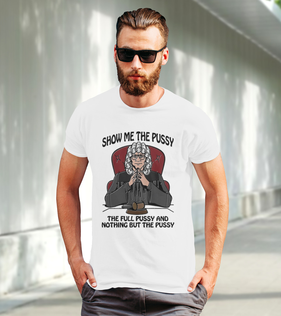 Show Me The Pussy The Full Pussy And Nothing But The Pussy Judge Wig Gavel T-Shirt