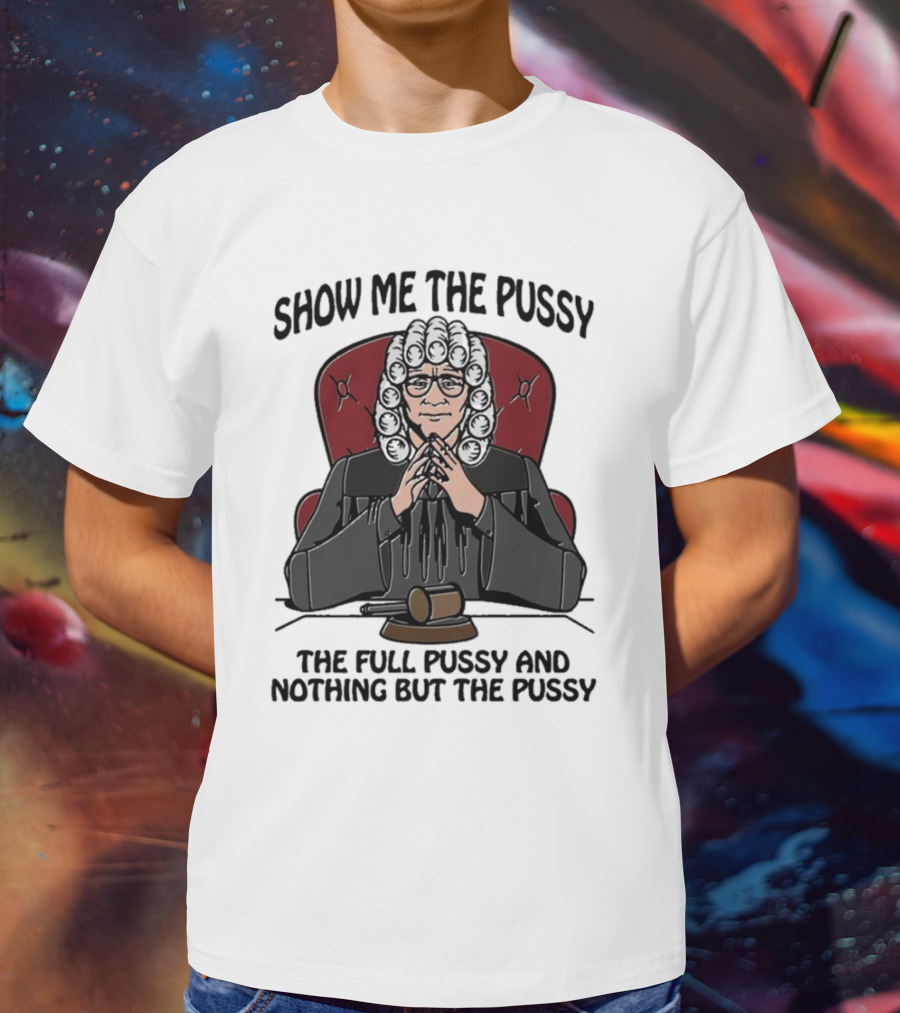 Show Me The Pussy The Full Pussy And Nothing But The Pussy Judge Wig Gavel T-Shirt