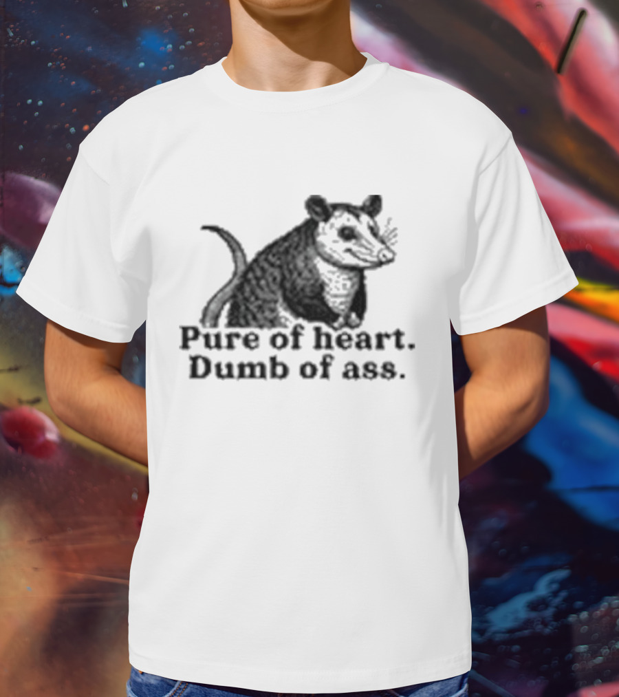 Pure Of Heart Dumb Of Ass Possum T-Shirt