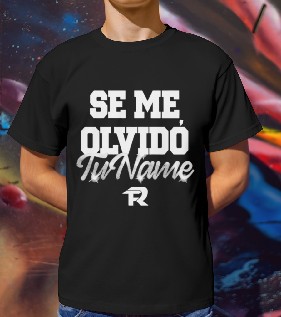 Se Me Olvido Tu Name Fuerza Regida T-Shirt