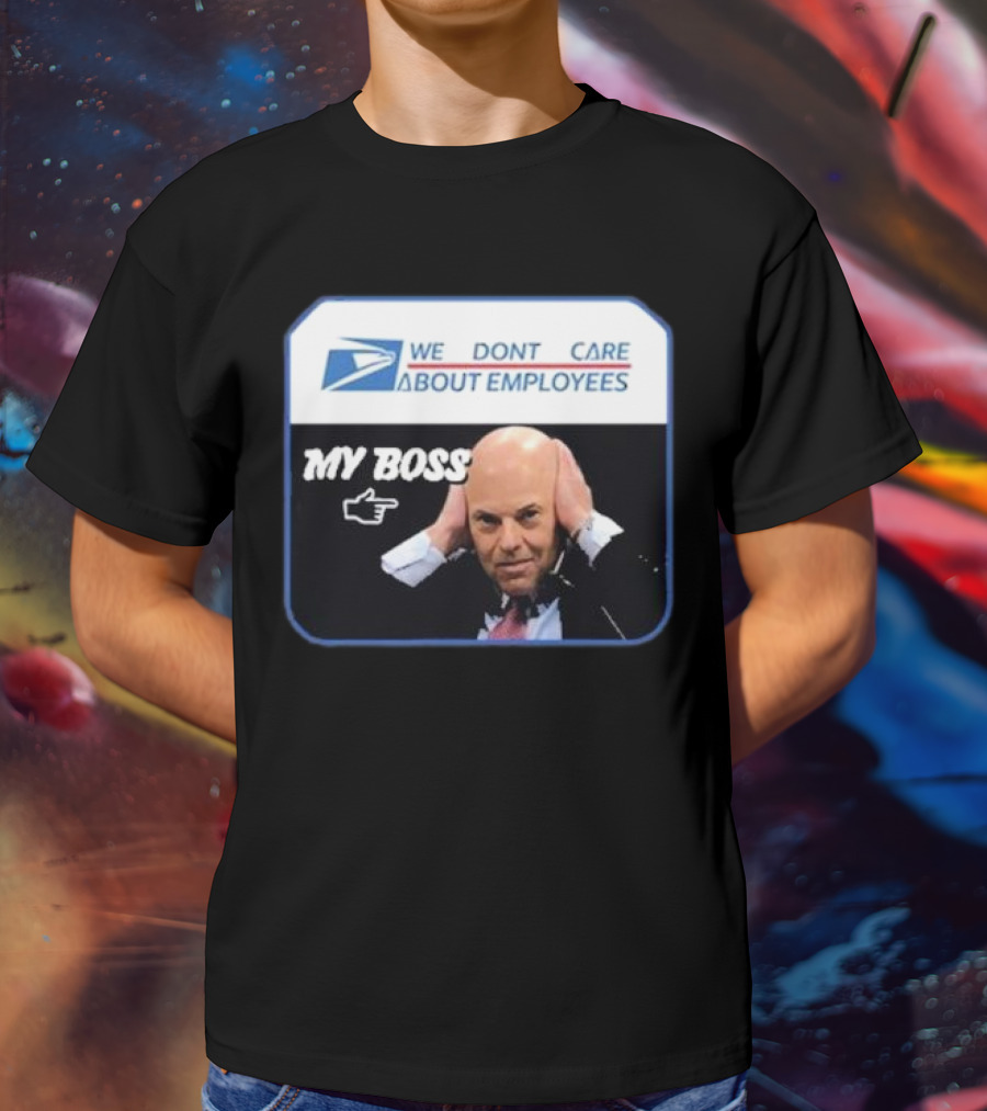 Louis Dejoy We Don't Care About Employees My Boss T-Shirt