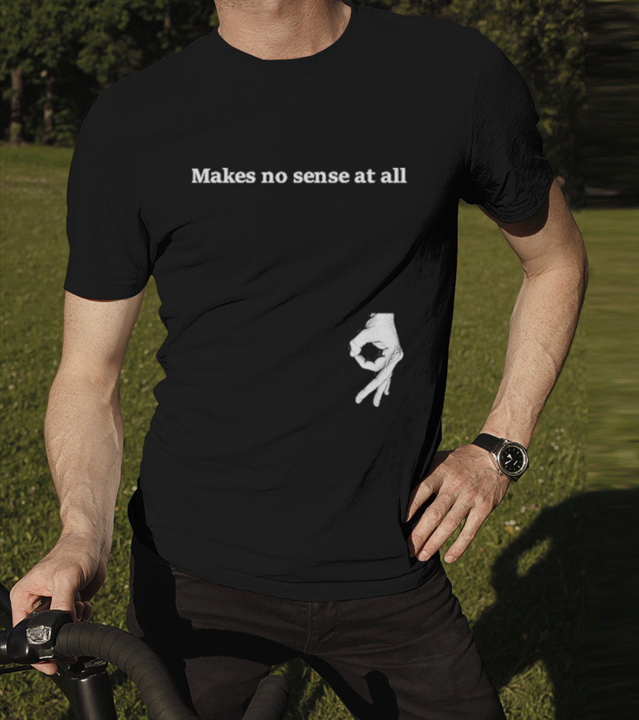 Makes No Sense At All Circle Game Hand Gesture T-Shirt