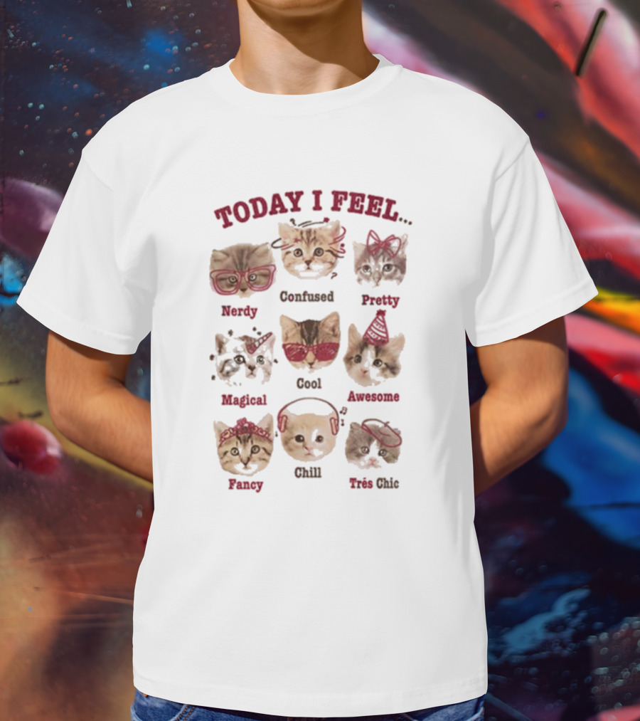 Today I Feel Nerdy Confused Pretty Magical Cool Awesome Fancy Chill Très Chic Cats T-Shirt