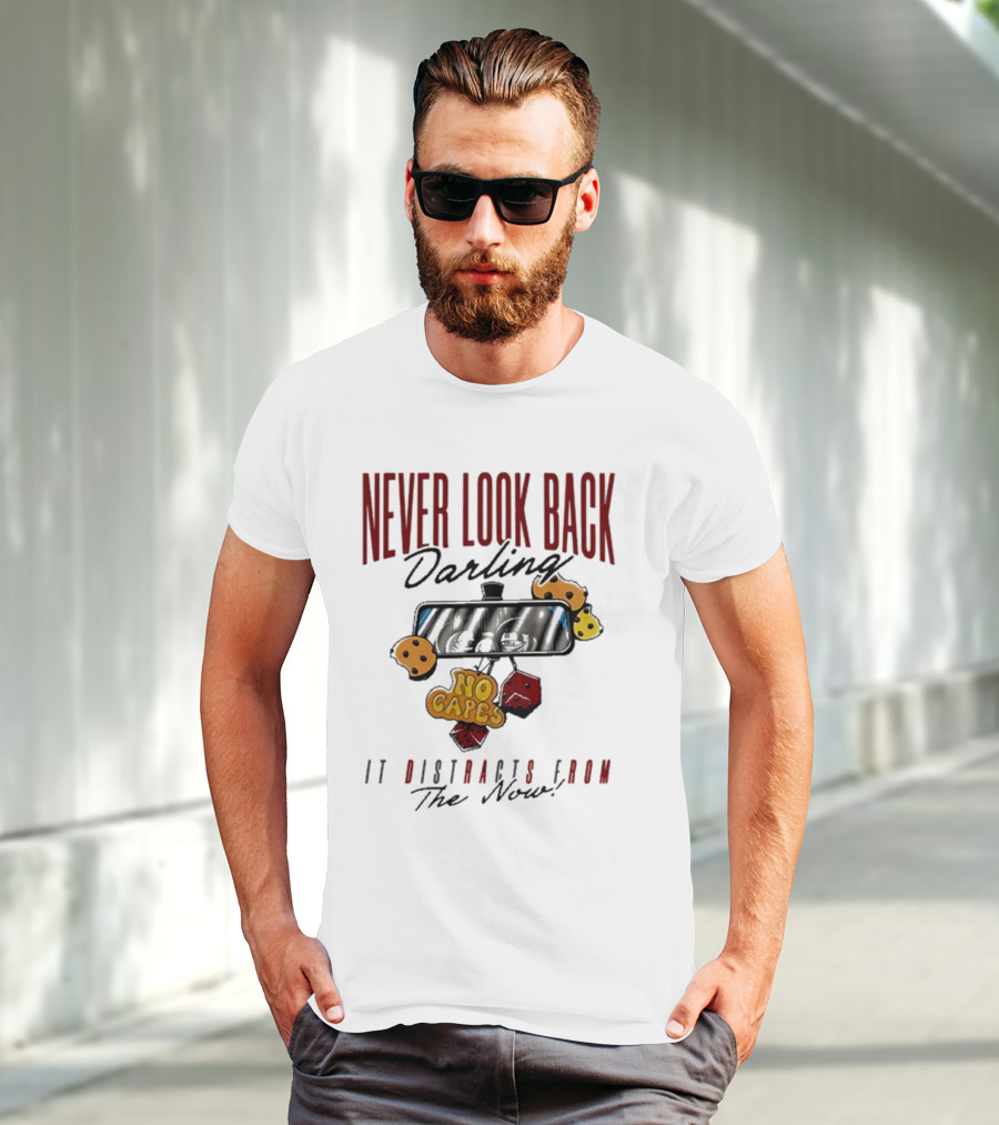 NEVER LOOK BACK Darling NO CAPES IT DISTRACTS FROM The Now T-Shirt