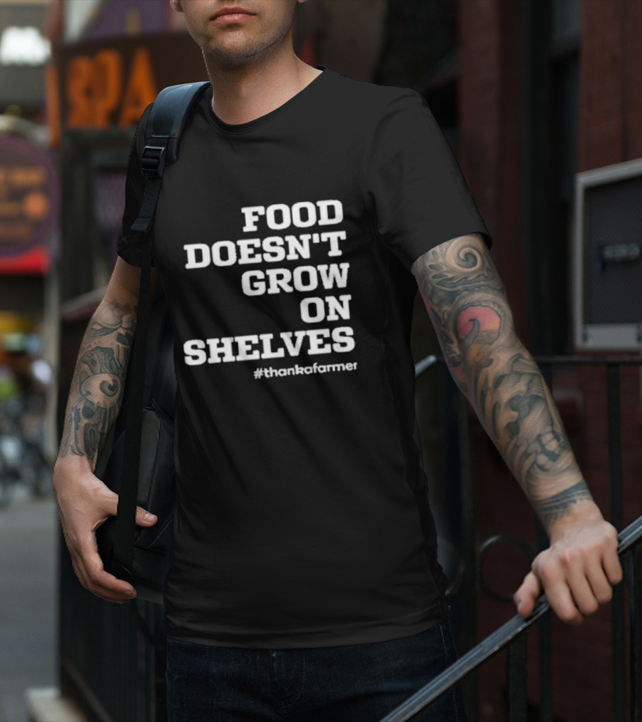 Food Doesn’t Grow On Shelves #thankafarmer T-Shirt