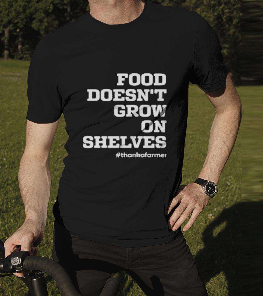 Food Doesn’t Grow On Shelves #thankafarmer T-Shirt