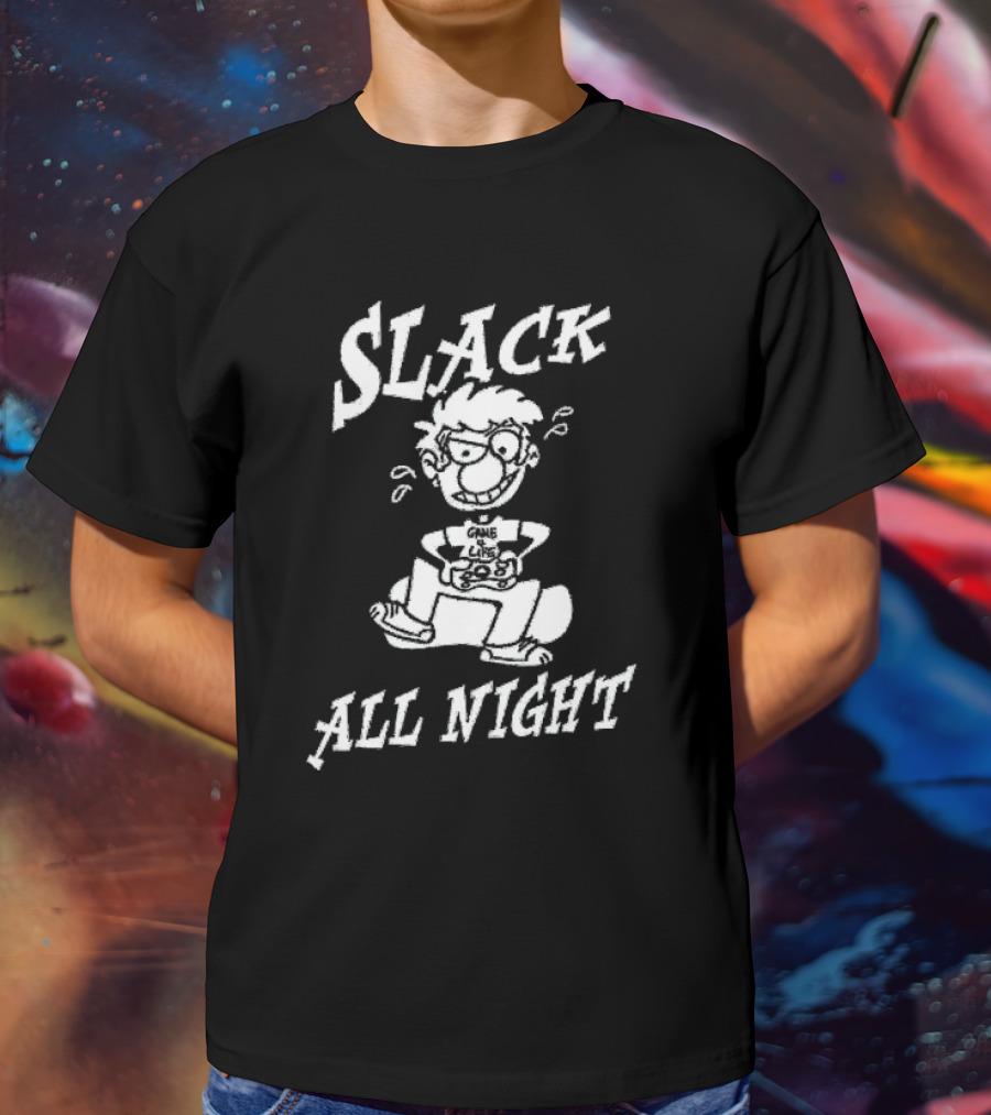 Slack All Night Chez Geek Gamer Life T-Shirt