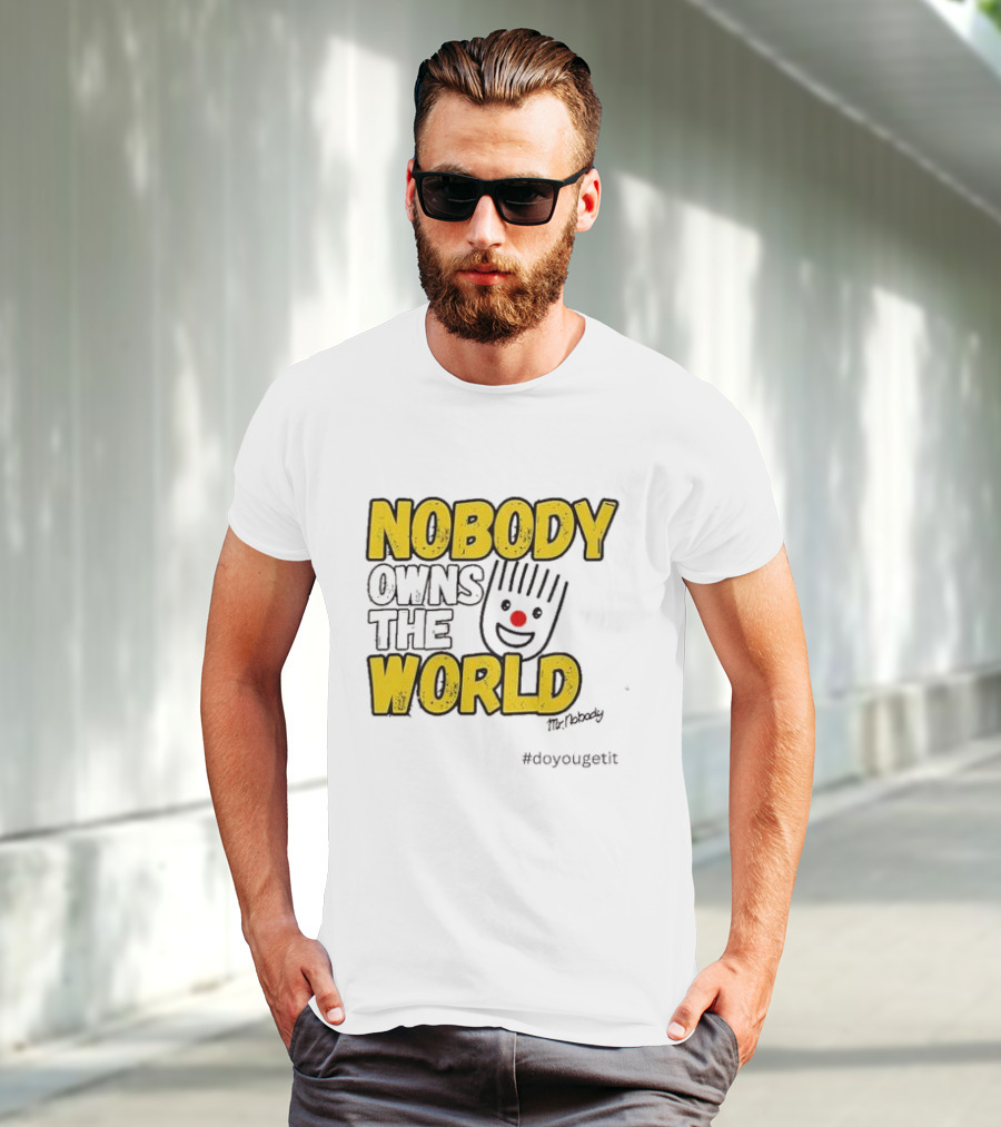NOBODY OWNS THE WORLD Mr. Nobody #doyougetit T-Shirt