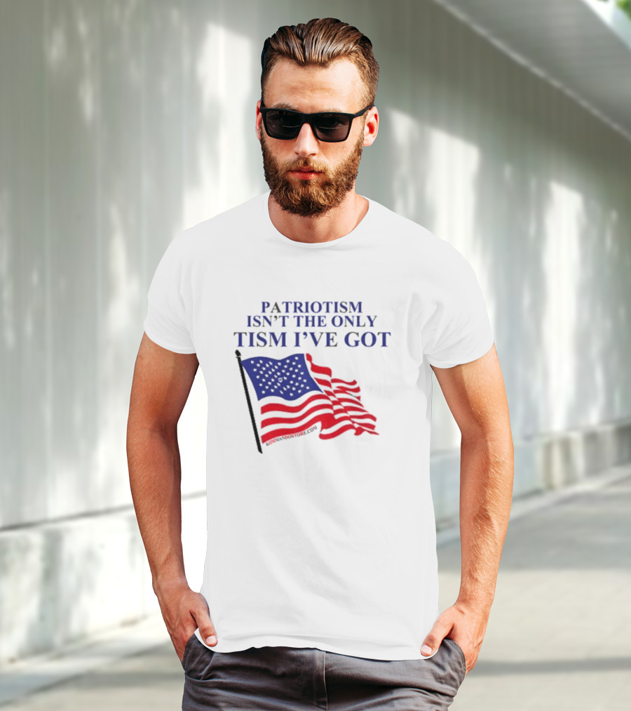 Patriotism Isn’t The Only Tism I’ve Got American Flag T-Shirt
