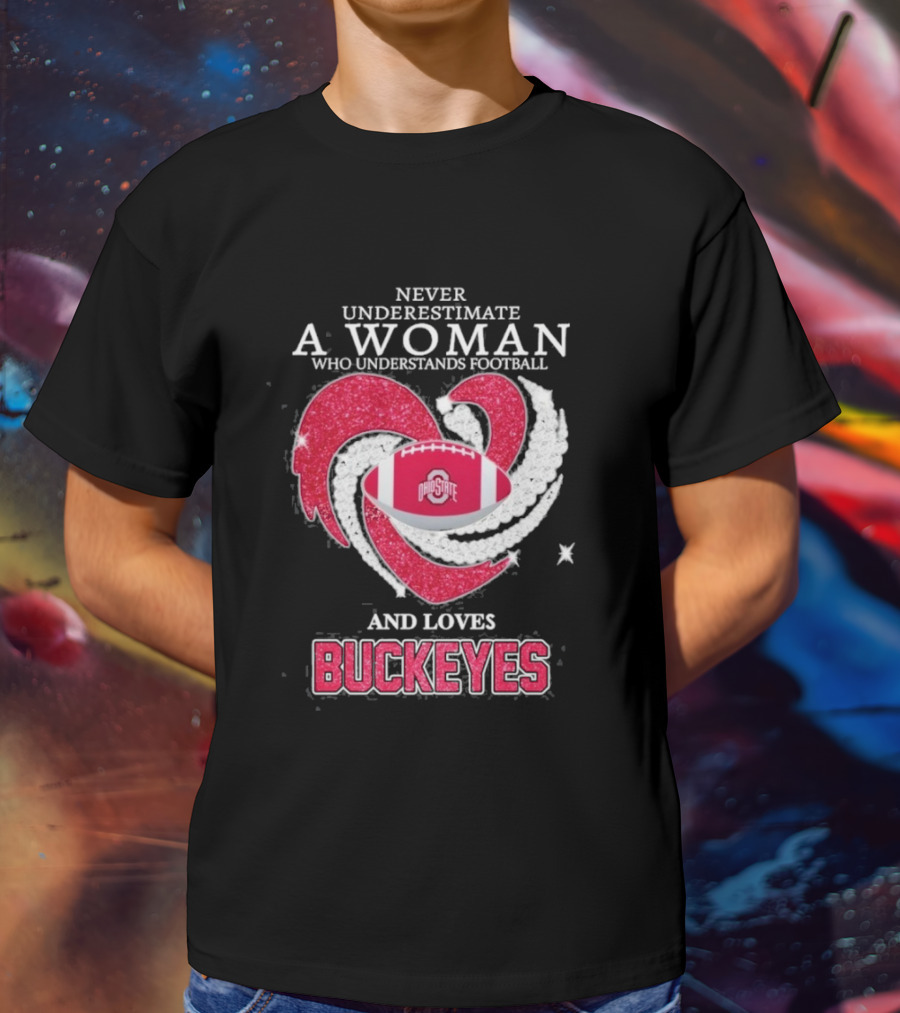 Never Underestimate A Woman Who Understands Football And Loves Ohio State Buckeyes Football Lover T-Shirt