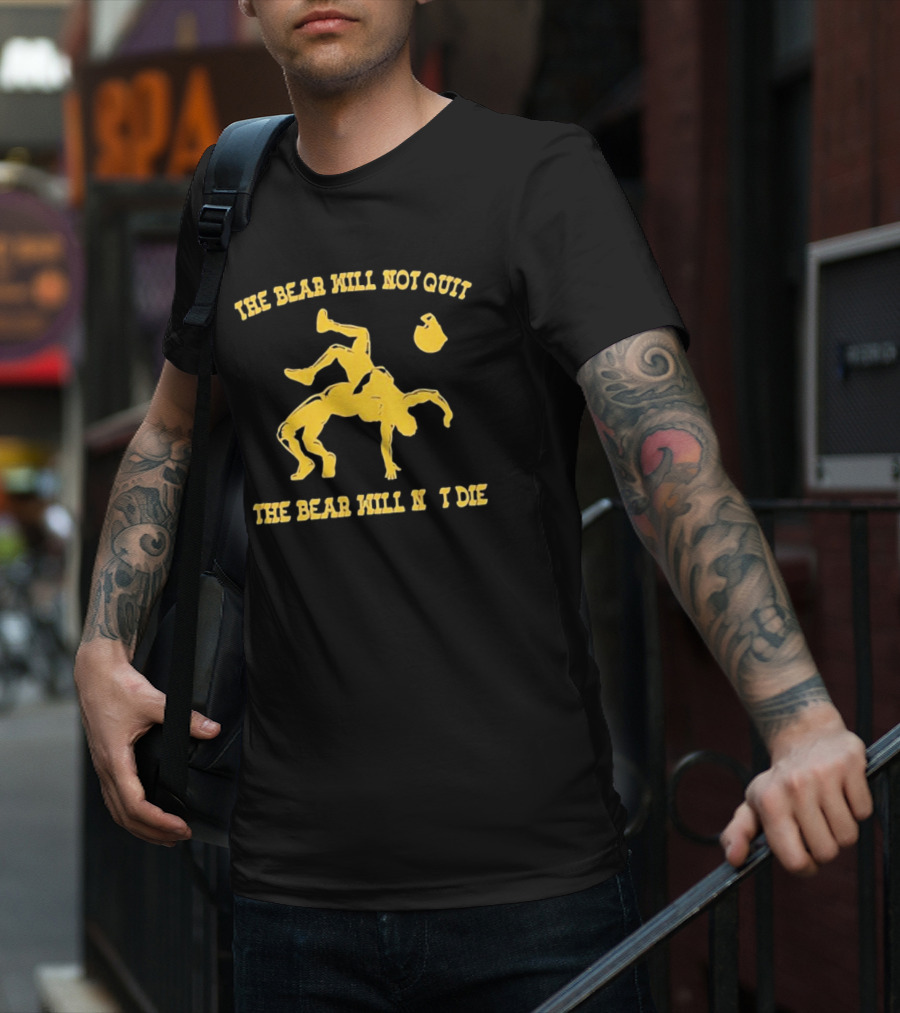The Bear Will Not Quit Will Not Die Football Linebacker Tackle T-Shirt