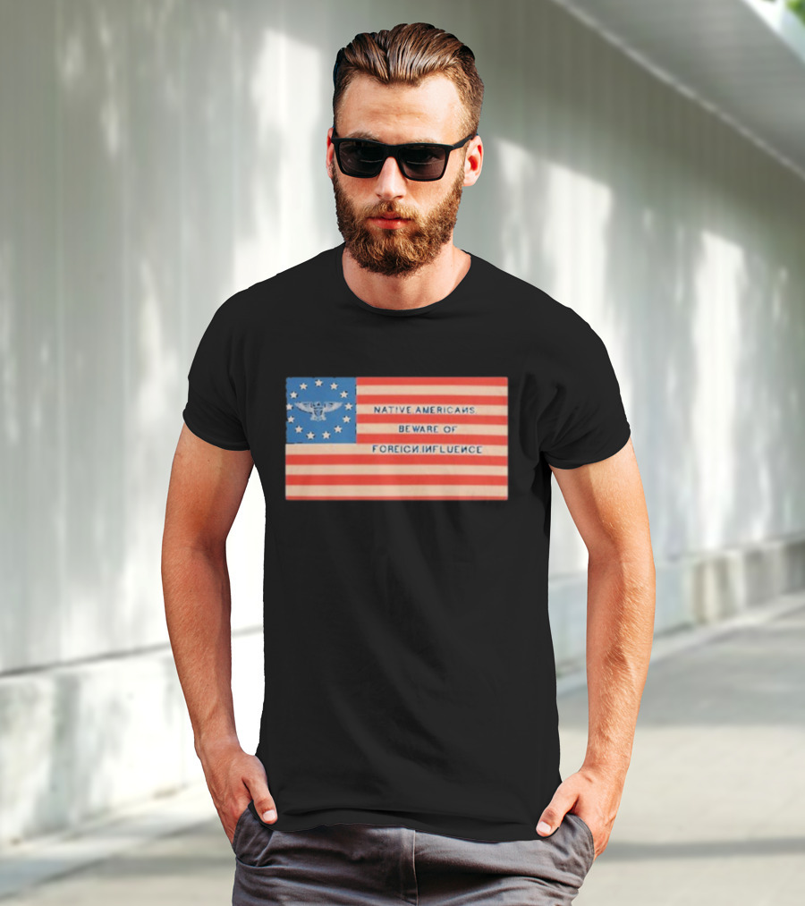 Native Americans Beware Of Foreign Influence Flag With Eagle And Stars T-Shirt