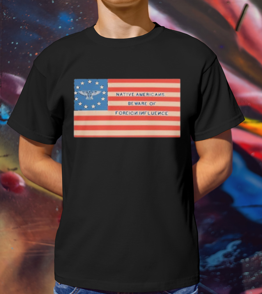 Native Americans Beware Of Foreign Influence Flag With Eagle And Stars T-Shirt