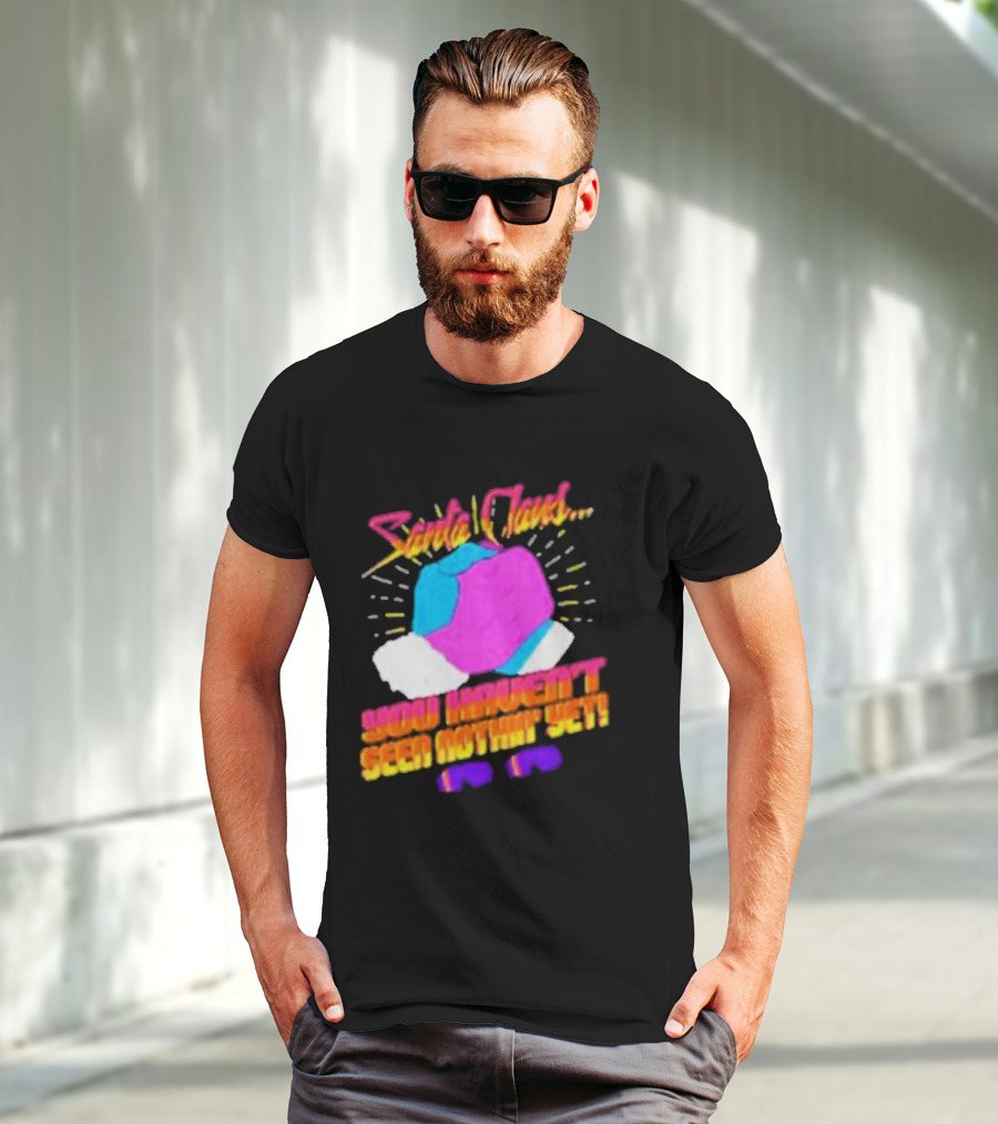 Santa Claus You Haven’t Seen Nothin’ Yet Vintage Pop T-Shirt