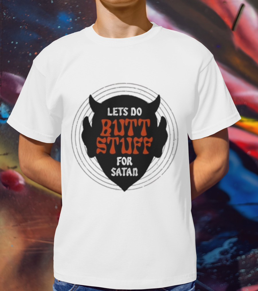 LETS DO BUTT STUFF FOR SATAN T-Shirt