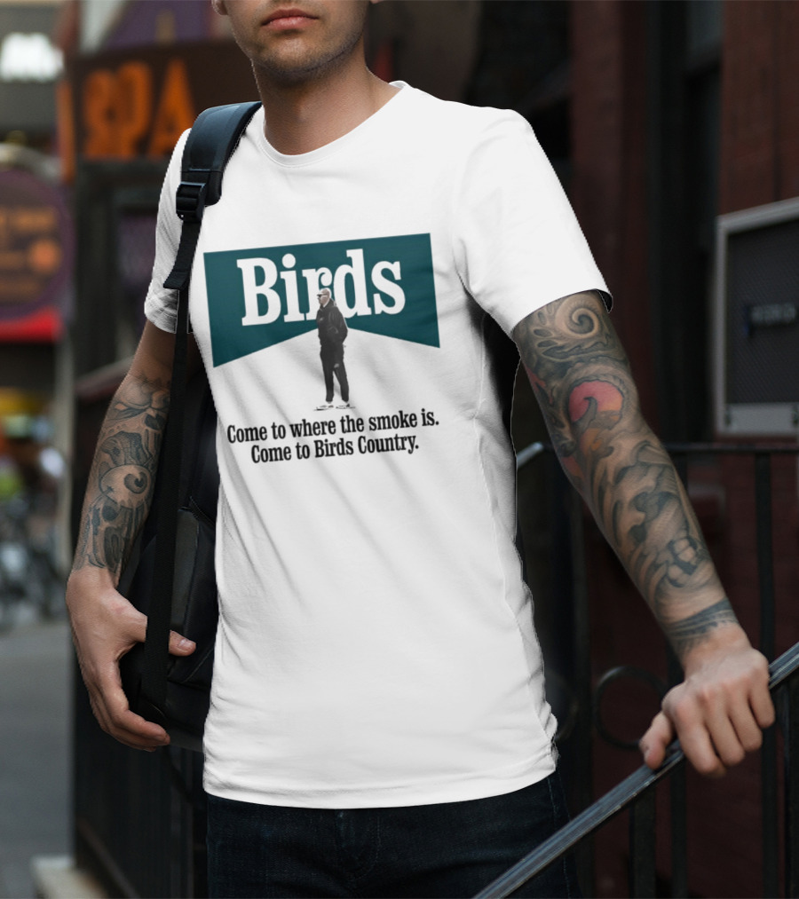 Nick Sirianni Birds Come To Where The Smoke Is Come To Birds Country T-Shirt