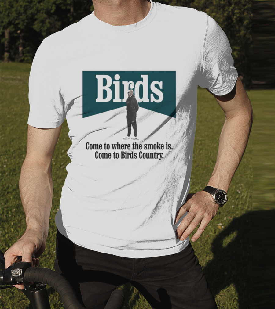 Nick Sirianni Birds Come To Where The Smoke Is Come To Birds Country T-Shirt