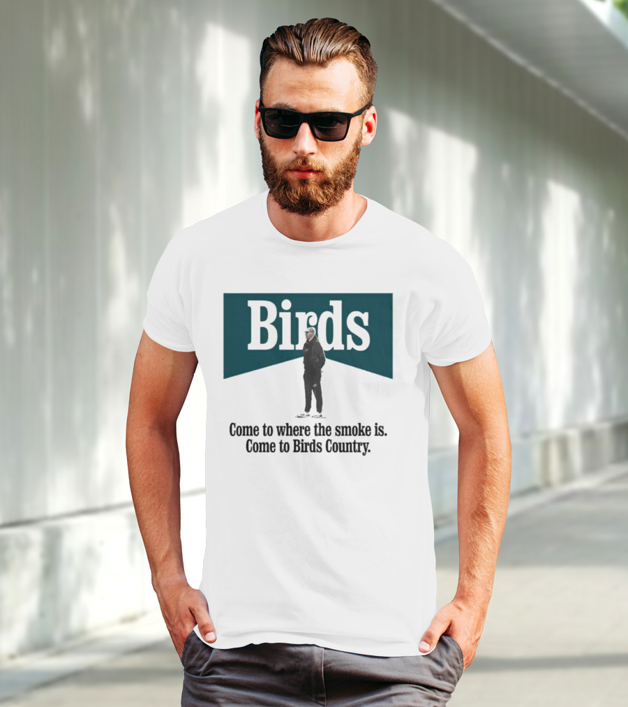 Nick Sirianni Birds Come To Where The Smoke Is Come To Birds Country T-Shirt