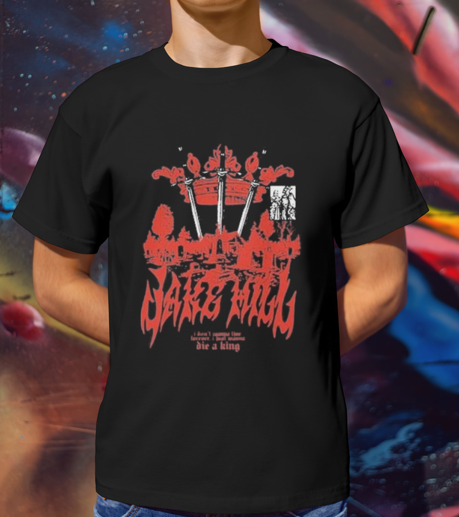 Jake Hill I Don’t Wanna Live Forever Die A King Crown T-Shirt