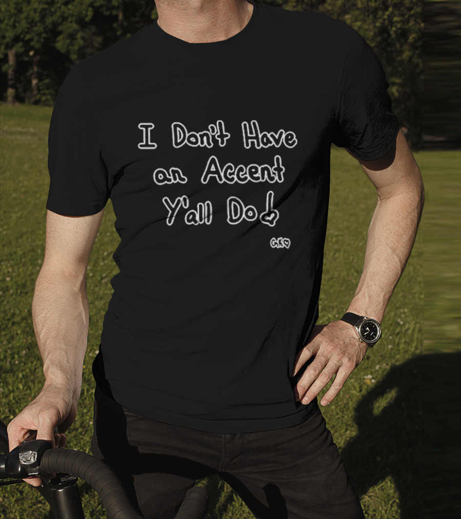 I Don’t Have An Accent Y’all Do GK T-Shirt