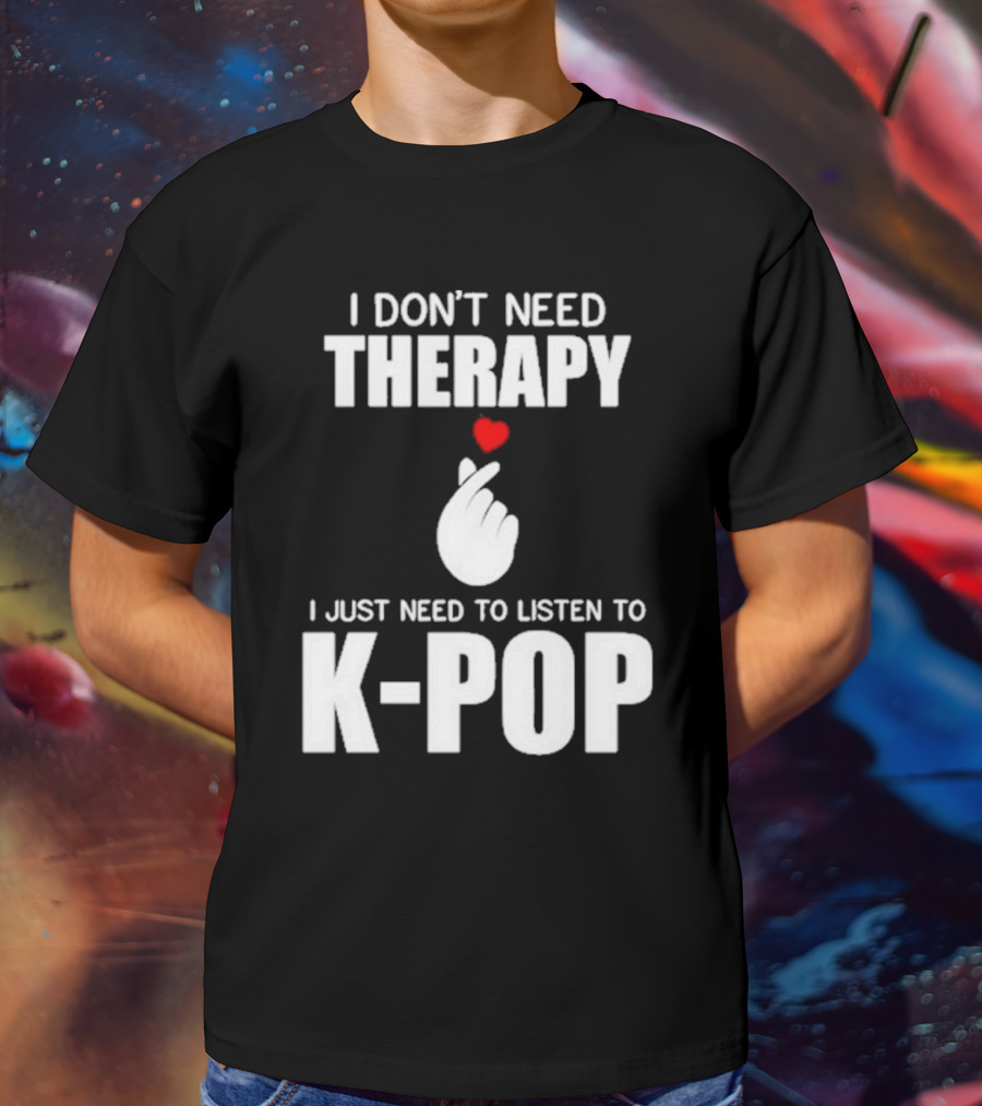 I Don’t Need Therapy I Just Need To Listen To K-Pop Heart Hand Gesture T-Shirt