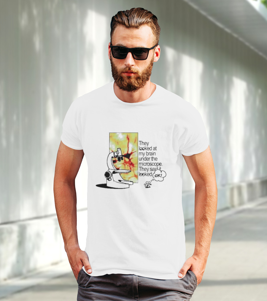 They Looked At My Brain Under The Microscope They Said It Looked OK Comic T-Shirt