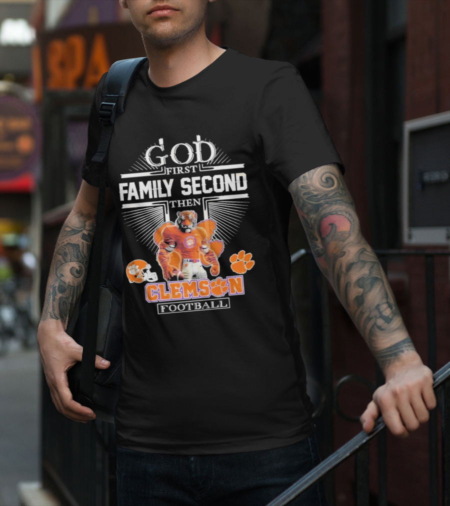 Clemson Football God First Family Second Then Clemson Tigers Football Fan Gear T-Shirt