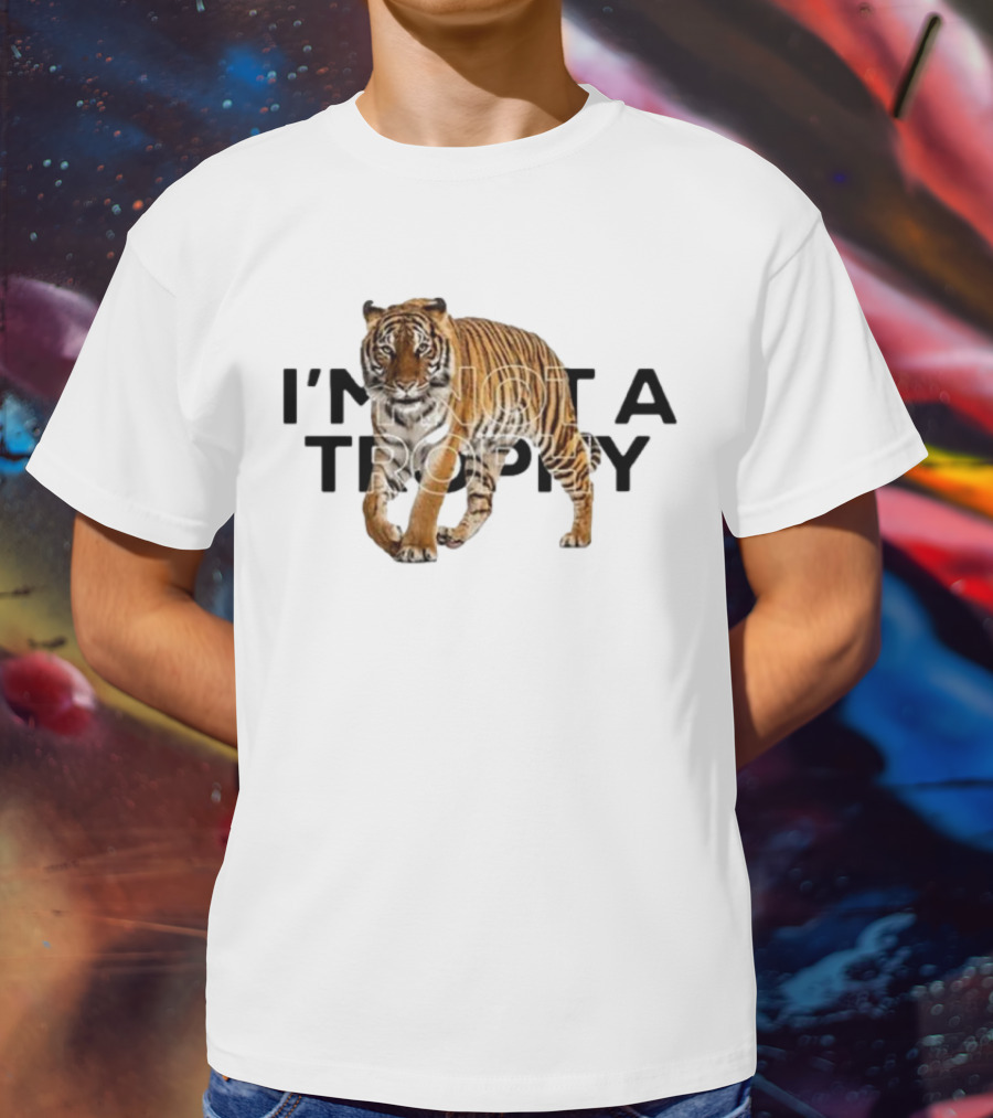 I’m Not A Trophy Tiger T-Shirt