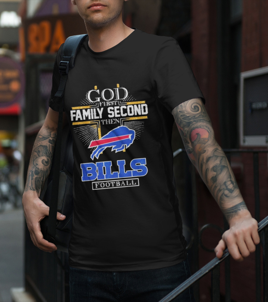God First Family Second Then Bills Football Buffalo Bills T-Shirt