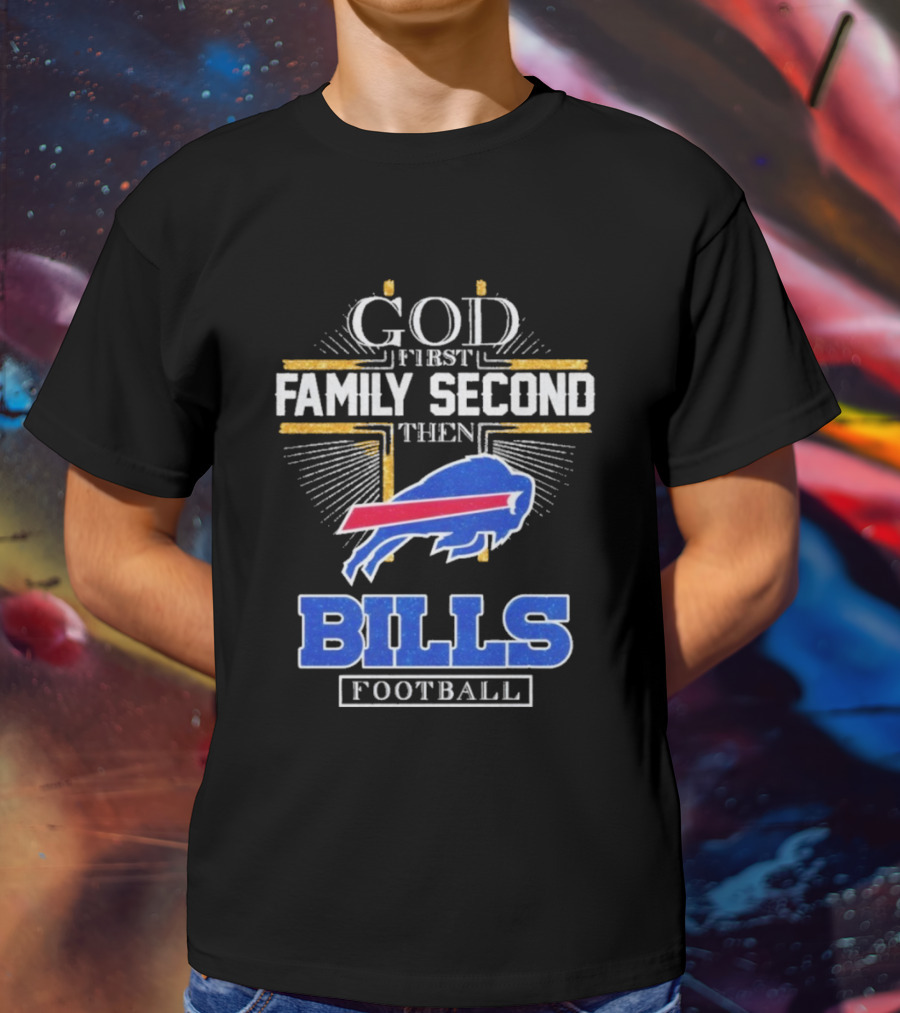 God First Family Second Then Bills Football Buffalo Bills T-Shirt